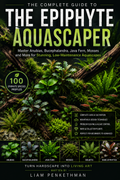 The Epiphyte Aquascaper: A in-depth (FREE) 90-page eBook